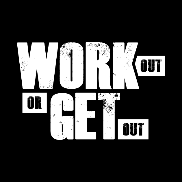 Work out or get out by FitnessDesign