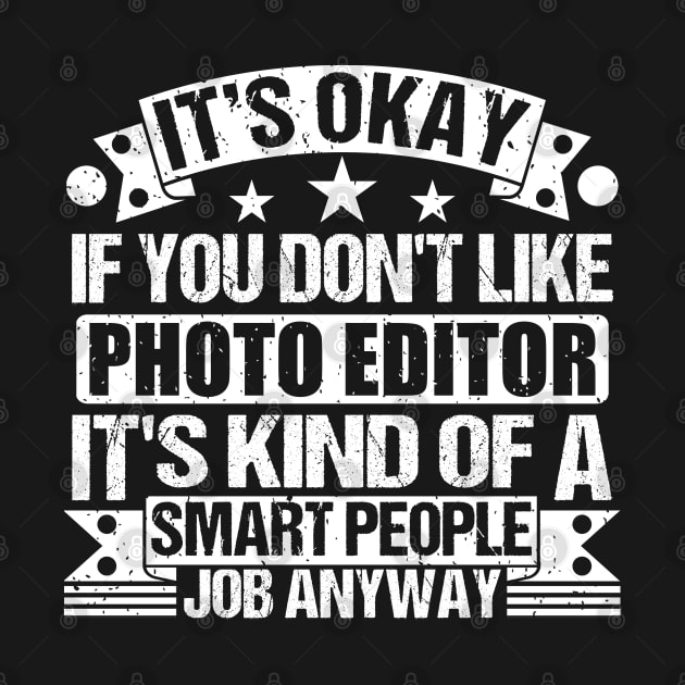 Photo Editor lover It's Okay If You Don't Like Photo Editor It's Kind Of A Smart People job Anyway by Benzii-shop 