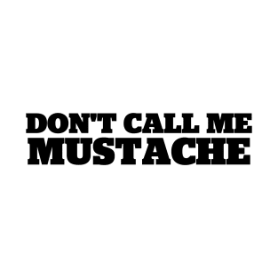 Don't Call Me Mustache T-Shirt