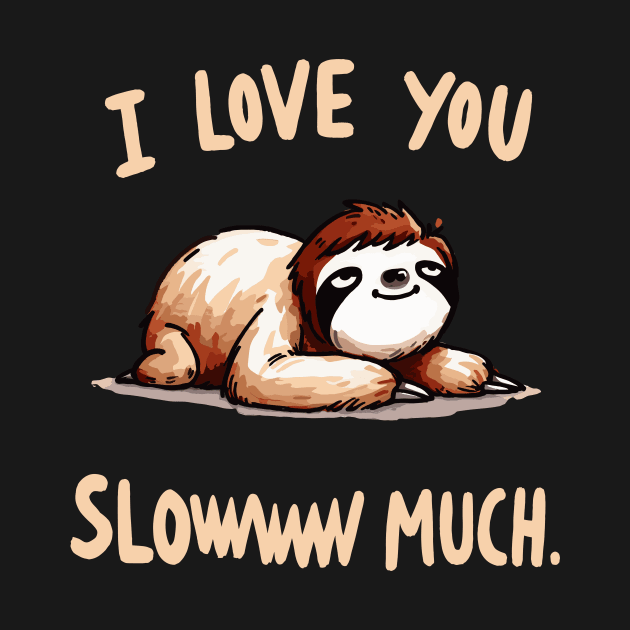 I love you sloww much Sloth by DoodleDashDesigns