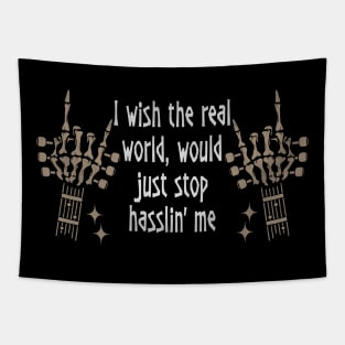 I Wish The Real World, Would Just Stop Hasslin' Me Love Music Skeleton Hands Tapestry