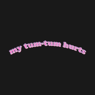 my tumtum hurts T-Shirt