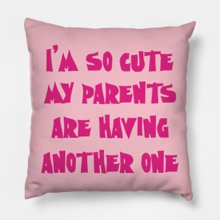 I'm So Cute My Parents Are Having Another One Pillow