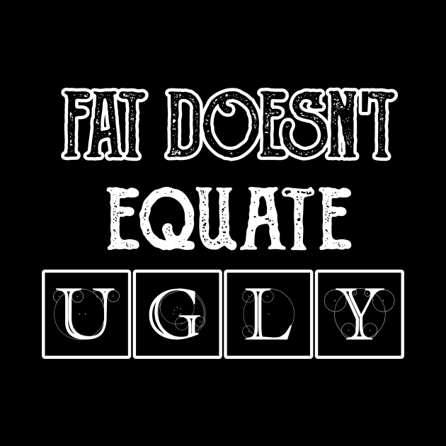 Fat doesn't equate ugly. by THESHOPmyshp