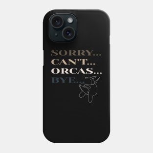 Sorry Can't Orcas Bye Phone Case