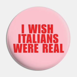 I Wish Italians Were Real Pin