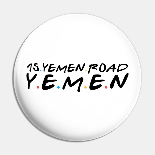 15 Yemen Road Yemen - Friends Tv Show Pin | TeePublic