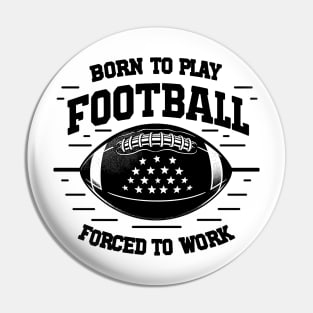 Born the Play Football Forced to Work Pin