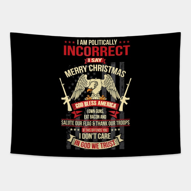 I Am Politically Incorrect I Say Merry Christmas Tapestry by totemgunpowder