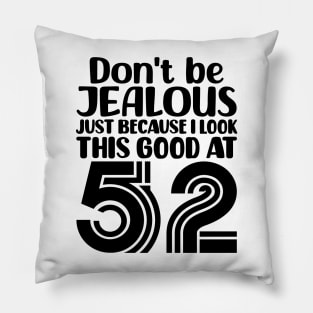 Don't Be Jealous Just Because I look This Good At 52 Pillow