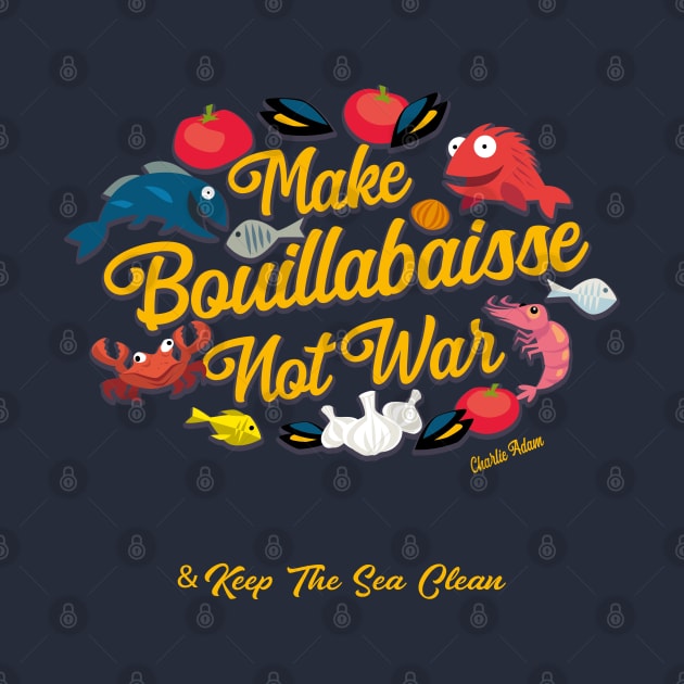 Make Bouillabaisse Not War & Keep The Sea Clean by Charlie Adam Design Shop