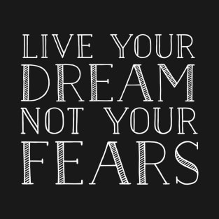 Live your dream not your fears T-Shirt