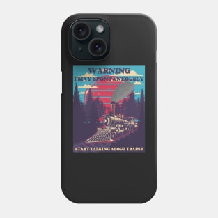 WARNING I MAY SPONTANEOUSLY START TALKING ABOUT TRAINS , GIFT IDEA TRAIN SPOTER Phone Case