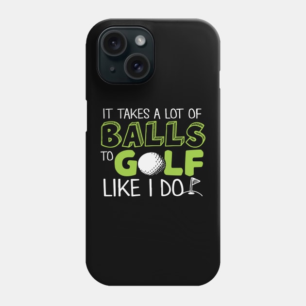 It takes a lot of Balls to Golf like I do Phone Case by golf365