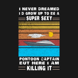 I Never Dreamed I'd Grow Up To Be A Super Sexy Boating lover T-Shirt