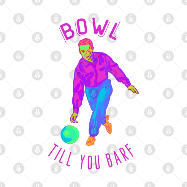 Bowl Till You Barf by Slightly Unhinged