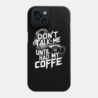 Dont Talk To Me Until Ive Had My Coffee Phone Case