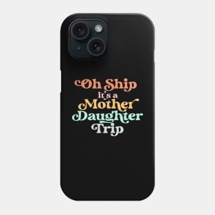 Oh Ship It's A Mother Daughter Trip for Cruise Vacation Phone Case