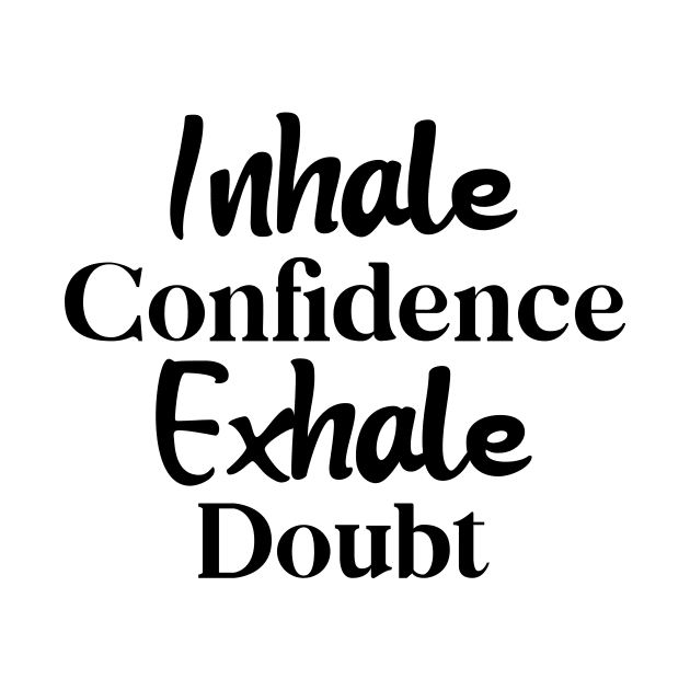 Inhale Confidence, Exhale Doubt by potatonamotivation