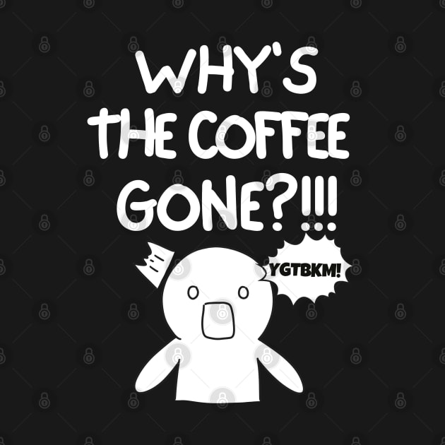 Why is the coffee gone?! by mksjr