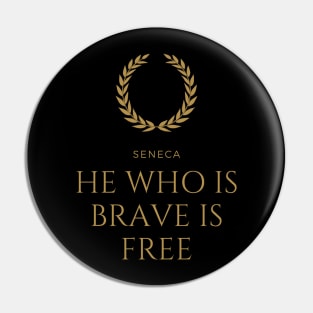 HE WHO IS BRAVE IS FREE - SENECA - V.1 Pin