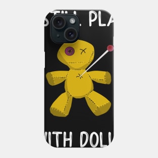 I Still Play With Dolls Phone Case