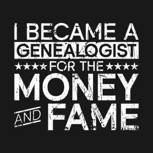 I Became A Genealogist For The Money And Fame - Family Genealogy T-Shirt