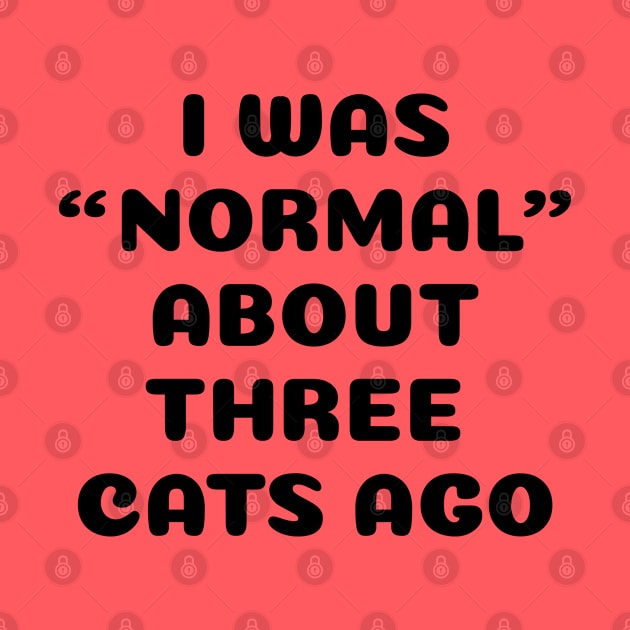 I Was Normal About Three Cats Ago by HungryDinoDesign