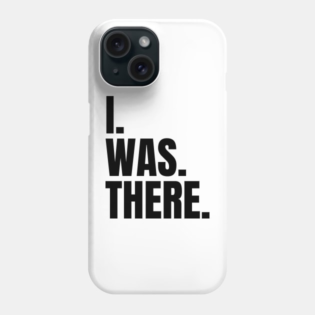 I Was There Phone Case by iwasthere