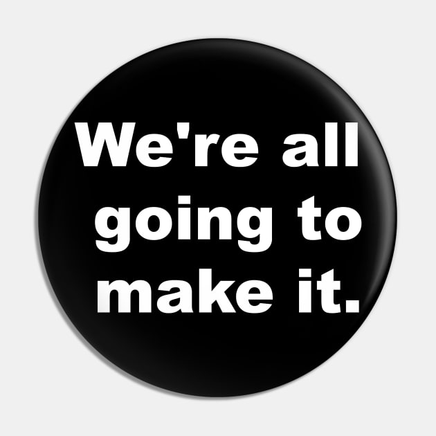 We Are All Going To Make It Pin by BlackMosaic