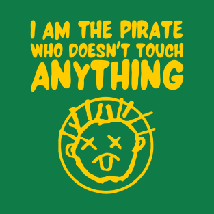 I Am the Pirate who doesn't touch Anything T-Shirt