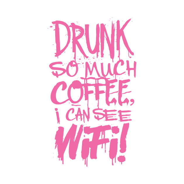 Drunk So Much Coffee I Can See Wifi! Hot Pink Font by Sorry Frog