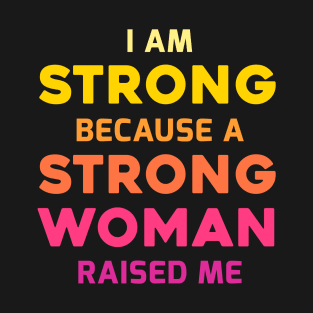 I am strong because a strong woman raised me, best mother's day gift T-Shirt