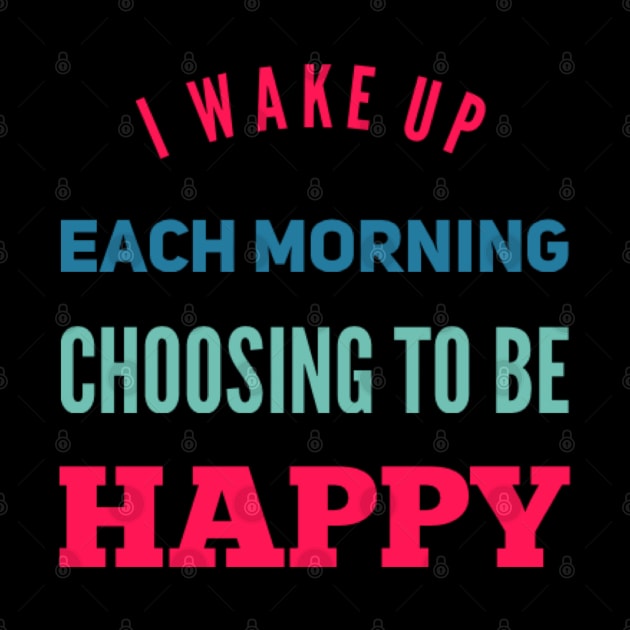 I wake up each morning choosing to be happy by BoogieCreates