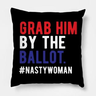 Grab Him By The Ballot Nasty Woman Vote 2020 Nasty Woman Vote grab him by the ballot Pillow