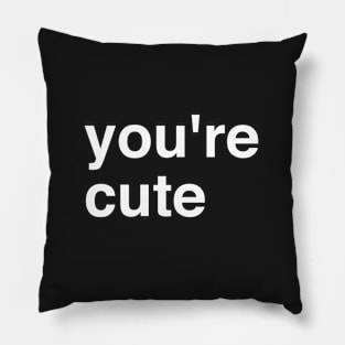 You're Cute Pillow