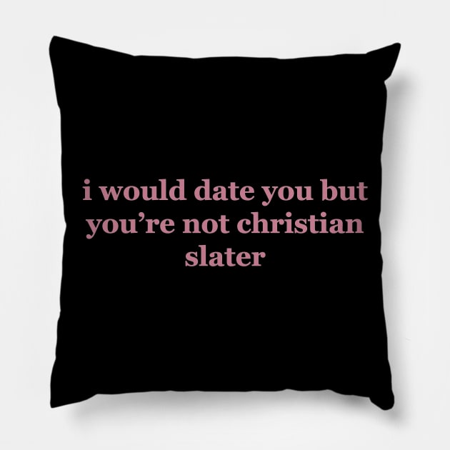 I Would Date You But You're Not Christian Slater Pillow by strawberryplanet