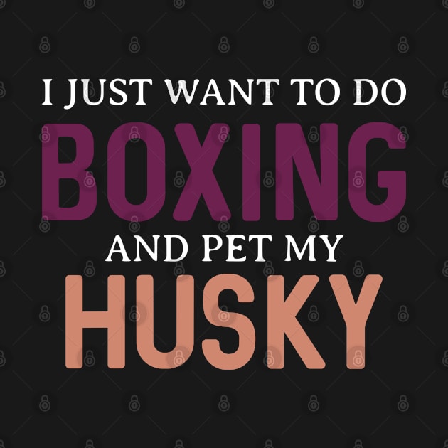 I just want to do boxing and pet my husky by inspiringtee