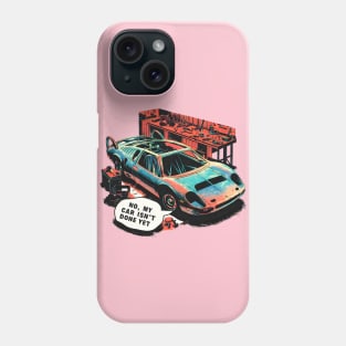 No, My car isn't done yet funny Auto Enthusiast tee 4 Phone Case