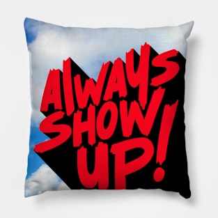 ALWAYS SHOW UP! Pillow