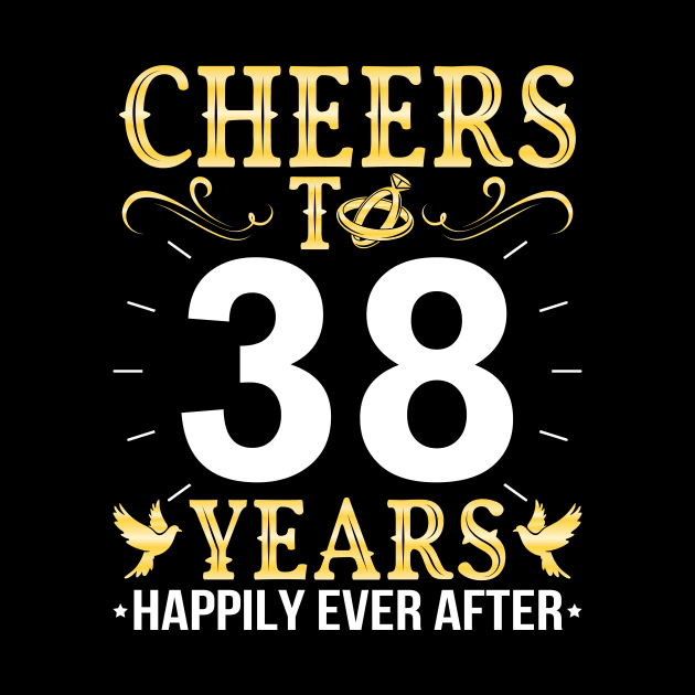 Cheers To 38 Years Happily Ever After Married Wedding by Cowan79