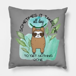 Sometimes It Takes Me All Day To Get Nothing Done Pillow