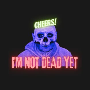 Cheers! I'm not dead yet skull T-Shirt