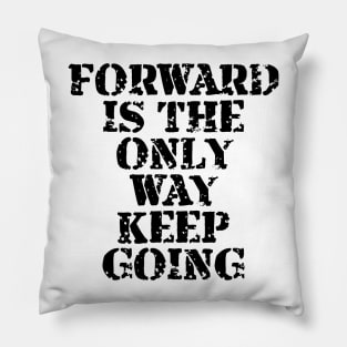 Forward Is The Only Way Keep Going Pillow