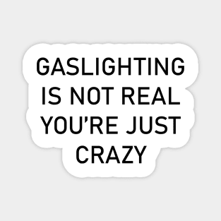 GASLIGHTING IS NOT REAL YOU'RE JUST CRAZY Magnet