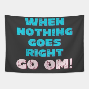 When nothing goes right go om! Tapestry