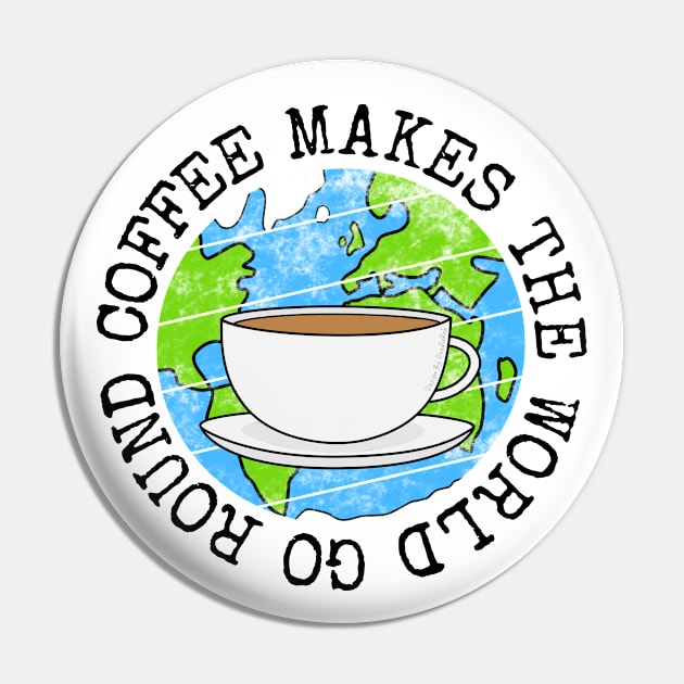 Coffee Makes The World Go Round, Earth Day Pin by doodlerob