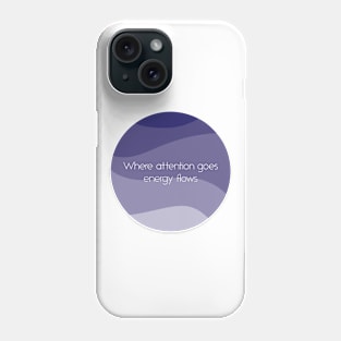 Where attention goes energy flows Phone Case