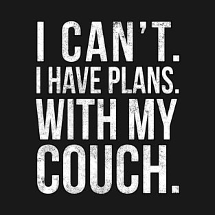 I Cant , I Have Plans , with my Couch. T-Shirt