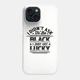 I didn't ask to be black i just got lucky, Black History Month Phone Case